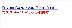 Text Box:            SUZUKI CARRY VAN POST OFFICEスズキキャリーヴァン郵便局