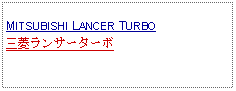 Text Box: MITSUBISHI LANCER TURBO三菱ランサーターボ