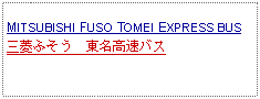 Text Box:            MITSUBISHI FUSO TOMEI EXPRESS BUS三菱ふそう　東名高速バス