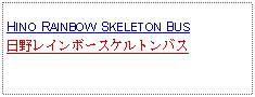 Text Box:            HINO RAINBOW SKELETON BUS日野レインボースケルトンバス