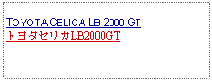 Text Box:            TOYOTA CELICA LB 2000 GTトヨタセリカLB2000GT