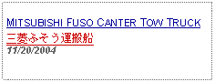 Text Box: MITSUBISHI FUSO CANTER TOW TRUCK三菱ふそう運搬船11/20/2004