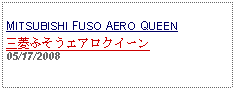 Text Box: MITSUBISHI FUSO AERO QUEEN三菱ふそうエアロクイーン05/17/2008