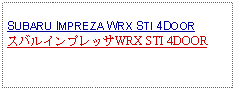 Text Box: SUBARU IMPREZA WRX STI 4DOORスバルインプレッサWRX STI 4DOOR