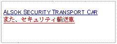 Text Box: ALSOK SECURITY TRANSPORT CARまた、セキュリティ輸送車