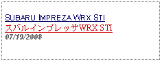 Text Box: SUBARU IMPREZA WRX STIスバルインプレッサWRX STI07/19/2008