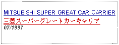 Text Box: MITSUBISHI SUPER GREAT CAR CARRIER三菱スーパーグレートカーキャリア07/1997