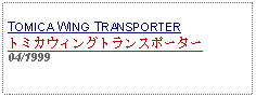 Text Box: TOMICA WING TRANSPORTERトミカウィングトランスポーター04/1999