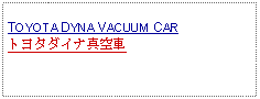 Text Box: TOYOTA DYNA VACUUM CARトヨタダイナ真空車