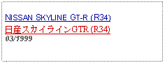 Text Box: NISSAN SKYLINE GT-R (R34)日産スカイラインGTR (R34)03/1999