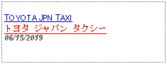 Text Box: TOYOTA JPN TAXIトヨタ ジャパン タクシー06/15/2019