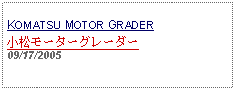 Text Box: KOMATSU MOTOR GRADER小松モーターグレーダー09/17/2005