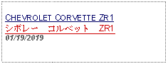 Text Box: CHEVROLET CORVETTE ZR1シボレー　コルベット　ZR101/19/2019