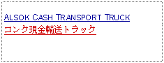 Text Box: ALSOK CASH TRANSPORT TRUCKコンク現金輸送トラック