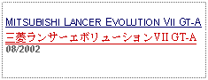 Text Box: MITSUBISHI LANCER EVOLUTION VII GT-A三菱ランサーエボリューションVII GT-A08/2002