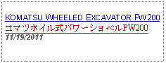 Text Box: KOMATSU WHEELED EXCAVATOR PW200コマツホイル式パワーショベルPW20011/19/2011