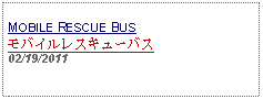 Text Box: MOBILE RESCUE BUSモバイルレスキューバス02/19/2011