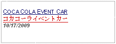 Text Box:          COCA COLA EVENT CARコカコーライベントカー10/17/2009