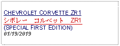 Text Box: CHEVROLET CORVETTE ZR1シボレー　コルベット　ZR1(SPECIAL FIRST EDITION)01/19/2019