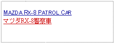 Text Box: MAZDA RX-8 PATROL CARマツダRX-8警察車