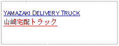 Text Box: YAMAZAKI DELIVERY TRUCK山崎宅配トラック