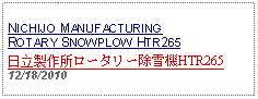 Text Box: NICHIJO MANUFACTURING ROTARY SNOWPLOW HTR265日立製作所ロータリー除雪機HTR26512/18/2010