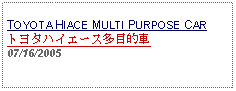 Text Box: TOYOTA HIACE MULTI PURPOSE CARトヨタハイエース多目的車07/16/2005