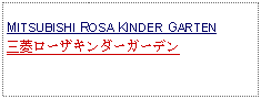 Text Box: MITSUBISHI ROSA KINDER GARTEN三菱ローザキンダーガーデン