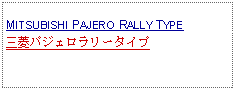 Text Box: MITSUBISHI PAJERO RALLY TYPE三菱パジェロラリータイプ