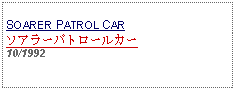 Text Box: SOARER PATROL CARソアラーパトロールカー10/1992