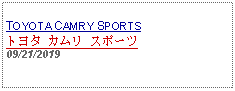 Text Box: TOYOTA CAMRY SPORTSトヨタ カムリ スポーツ09/21/2019