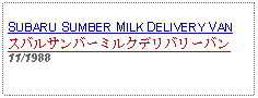 Text Box: SUBARU SUMBER MILK DELIVERY VANスバルサンバーミルクデリバリーバン11/1988