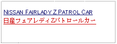 Text Box: NISSAN FAIRLADY Z PATROL CAR日産フェアレディZパトロールカー