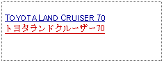 Text Box: TOYOTA LAND CRUISER 70トヨタランドクルーザー70