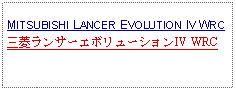 Text Box: MITSUBISHI LANCER EVOLUTION IV WRC三菱ランサーエボリューションIV WRC