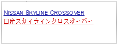 Text Box: NISSAN SKYLINE CROSSOVER日産スカイラインクロスオーバー