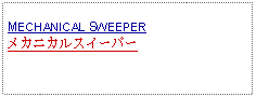 Text Box:                  MECHANICAL SWEEPERメカニカルスイーパー