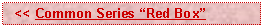 Text Box:   << Common Series Red Box