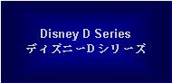 Text Box: Disney D SeriesディズニーD シリーズ