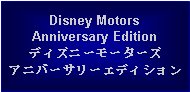 Text Box: Disney MotorsAnniversary Editionディズニーモーターズアニバーサリーエディション