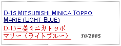 Text Box: D-15 MITSUBISHI MINICA TOPPO MARIE (LIGHT BLUE)D-15三菱ミニカトッポマリー（ライトブルー）   10/2005