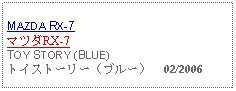 Text Box: MAZDA RX-7 マツダRX-7TOY STORY (BLUE)トイストーリー（ブルー）  02/2006