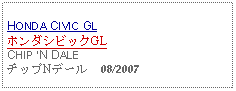 Text Box: HONDA CIVIC GLホンダシビックGLCHIP N DALEチップNデール  08/2007