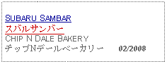 Text Box: SUBARU SAMBARスバルサンバーCHIP N DALE BAKERYチップNデールベーカリー   02/2008