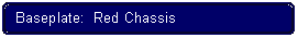 Flowchart: Alternate Process: Baseplate:  Red Chassis