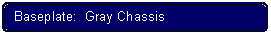 Flowchart: Alternate Process: Baseplate:  Gray Chassis