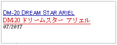 Text Box: DM-20 DREAM STAR ARIEL DM-20 ドリームスター アリエル 07/2017