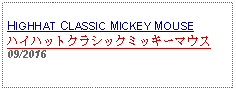 Text Box: HIGHHAT CLASSIC MICKEY MOUSEハイハットクラシックミッキーマウス09/2016