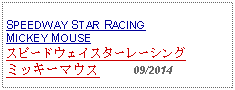 Text Box: SPEEDWAY STAR RACING MICKEY MOUSEスピードウェイスターレーシングミッキーマウス     09/2014