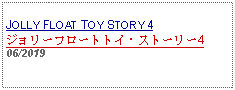 Text Box: JOLLY FLOAT TOY STORY 4ジョリーフロートトイ・ストーリー406/2019